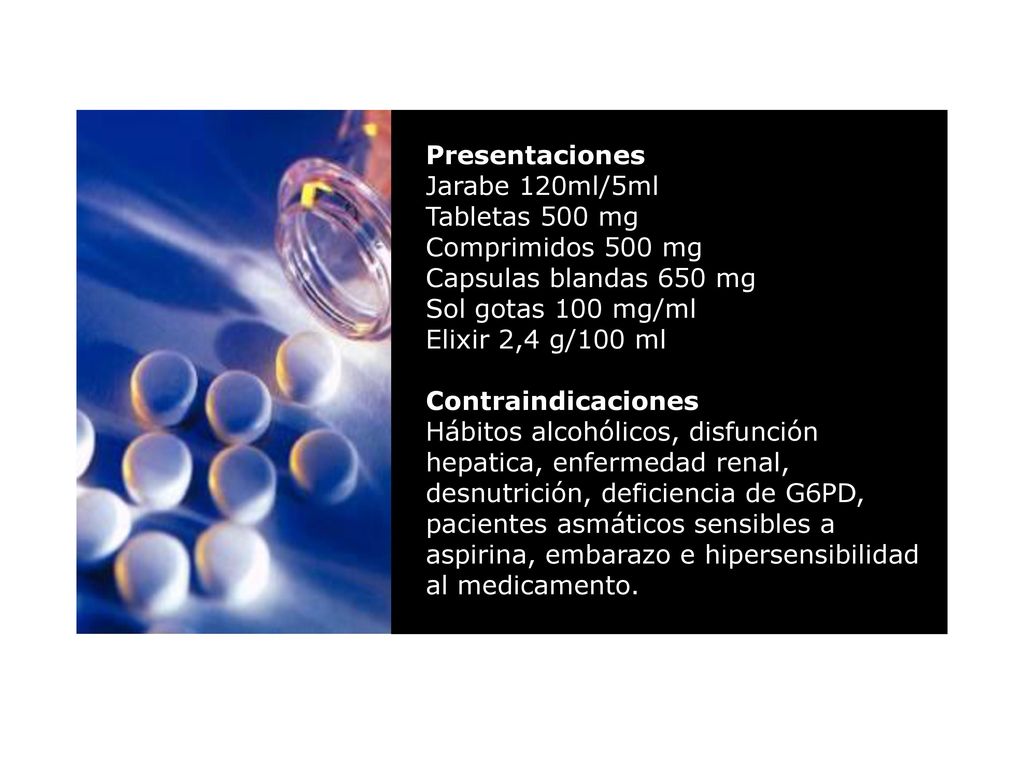 Presentaciones Jarabe 120ml/5ml. Tabletas 500 mg. Comprimidos 500 mg. Capsulas blandas 650 mg. Sol gotas 100 mg/ml.