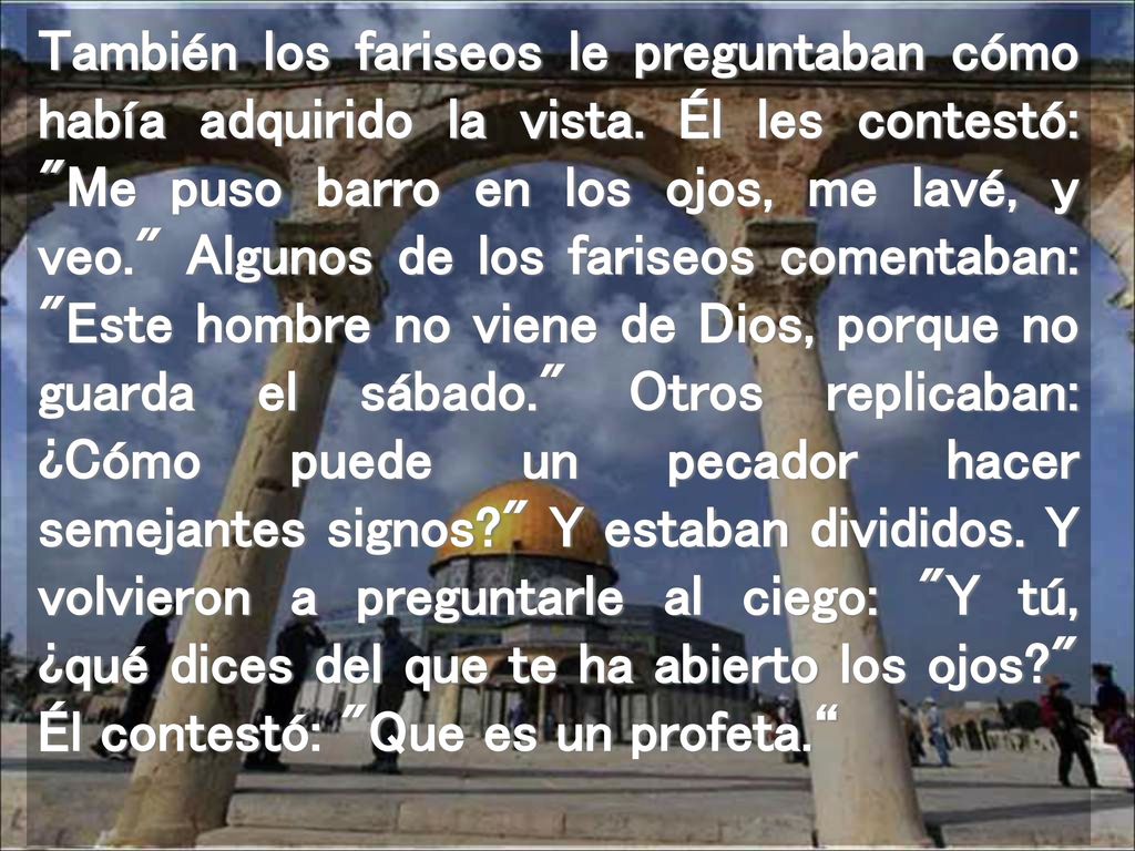 También los fariseos le preguntaban cómo había adquirido la vista