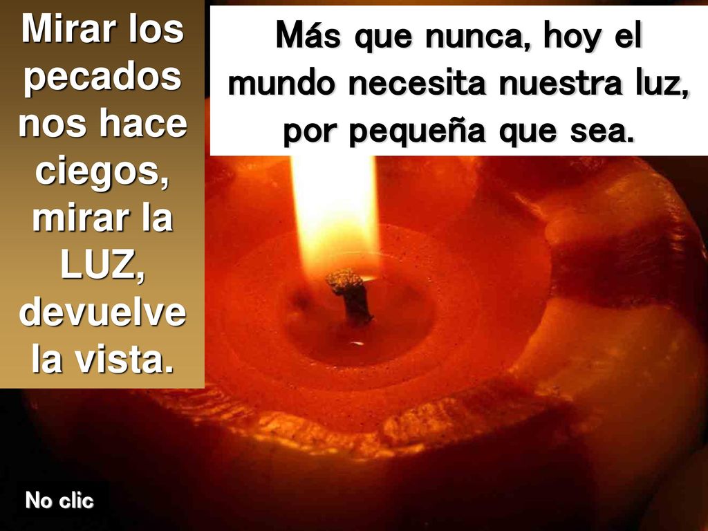 Mirar los pecados nos hace ciegos, mirar la LUZ, devuelve la vista.