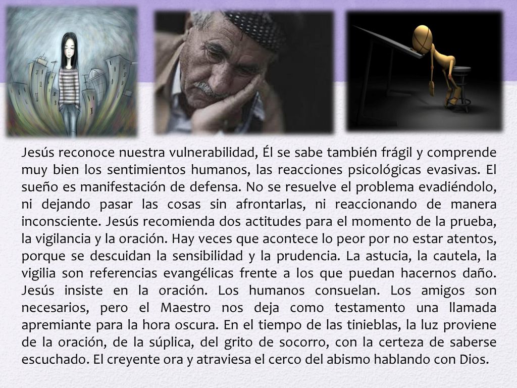 Jesús reconoce nuestra vulnerabilidad, Él se sabe también frágil y comprende muy bien los sentimientos humanos, las reacciones psicológicas evasivas.