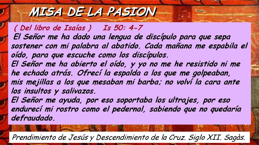 MISA DE LA PASION ( Del libro de Isaías ) Is 50: 4-7