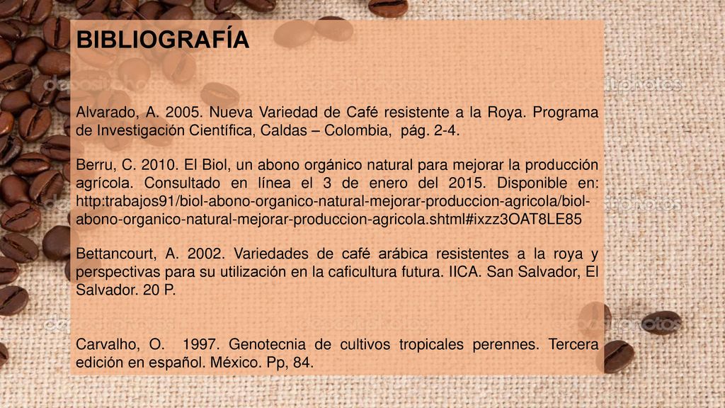 BIBLIOGRAFÍA Alvarado, A Nueva Variedad de Café resistente a la Roya. Programa de Investigación Científica, Caldas – Colombia, pág