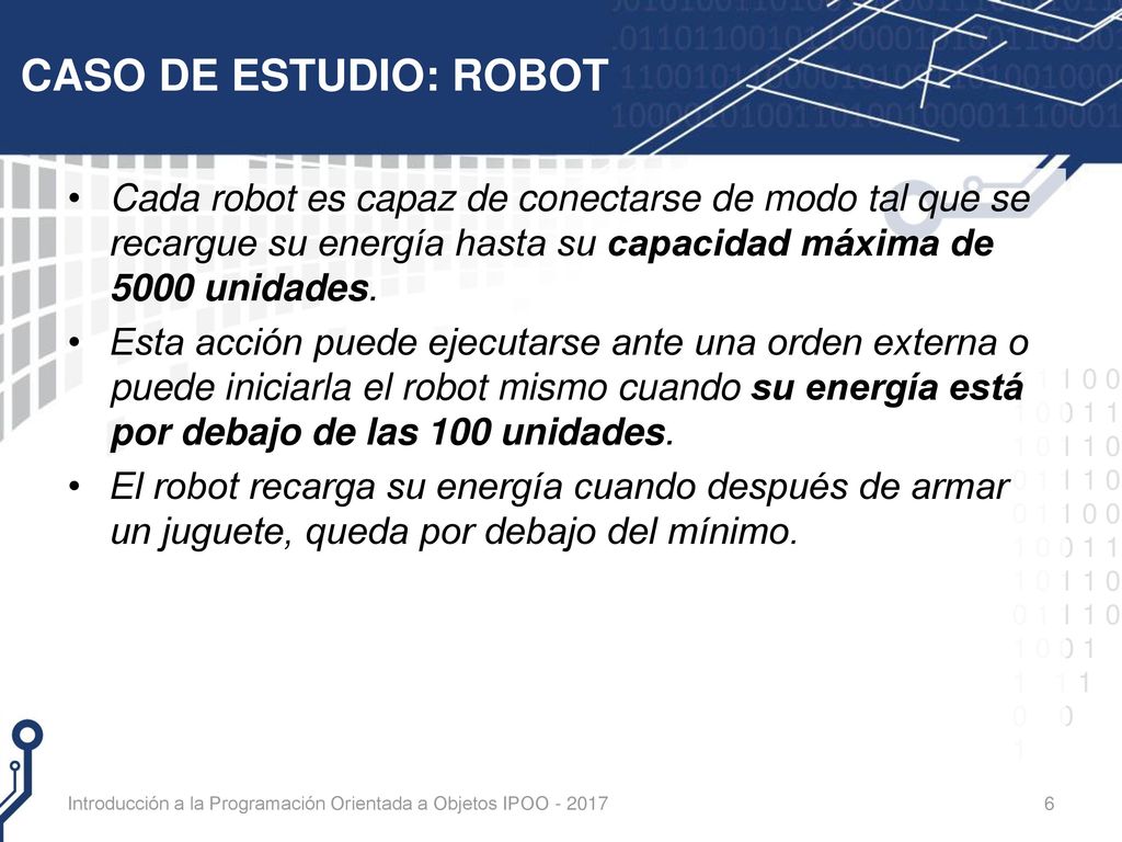 CASO DE ESTUDIO: ROBOT Cada robot es capaz de conectarse de modo tal que se recargue su energía hasta su capacidad máxima de 5000 unidades.
