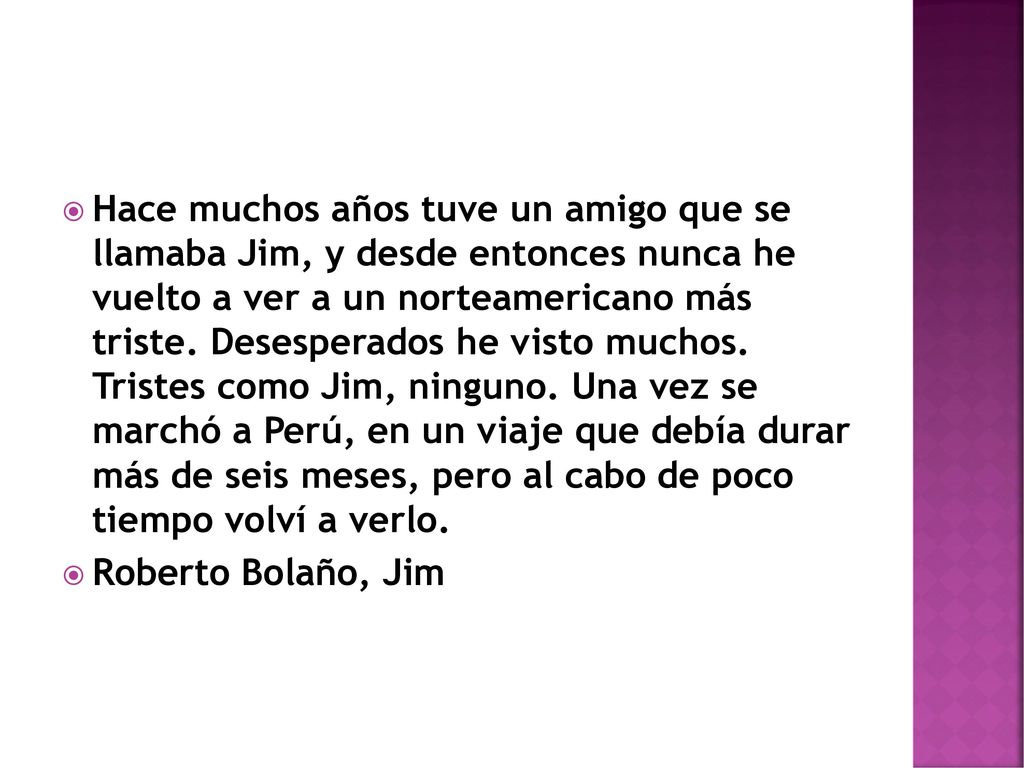 Hace muchos años tuve un amigo que se llamaba Jim, y desde entonces nunca he vuelto a ver a un norteamericano más triste. Desesperados he visto muchos. Tristes como Jim, ninguno. Una vez se marchó a Perú, en un viaje que debía durar más de seis meses, pero al cabo de poco tiempo volví a verlo.