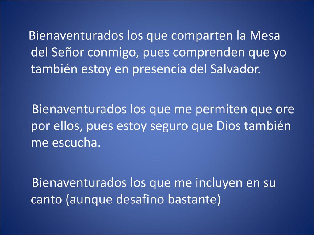 Bienaventurados los que comparten la Mesa del Señor conmigo, pues comprenden que yo también estoy en presencia del Salvador.