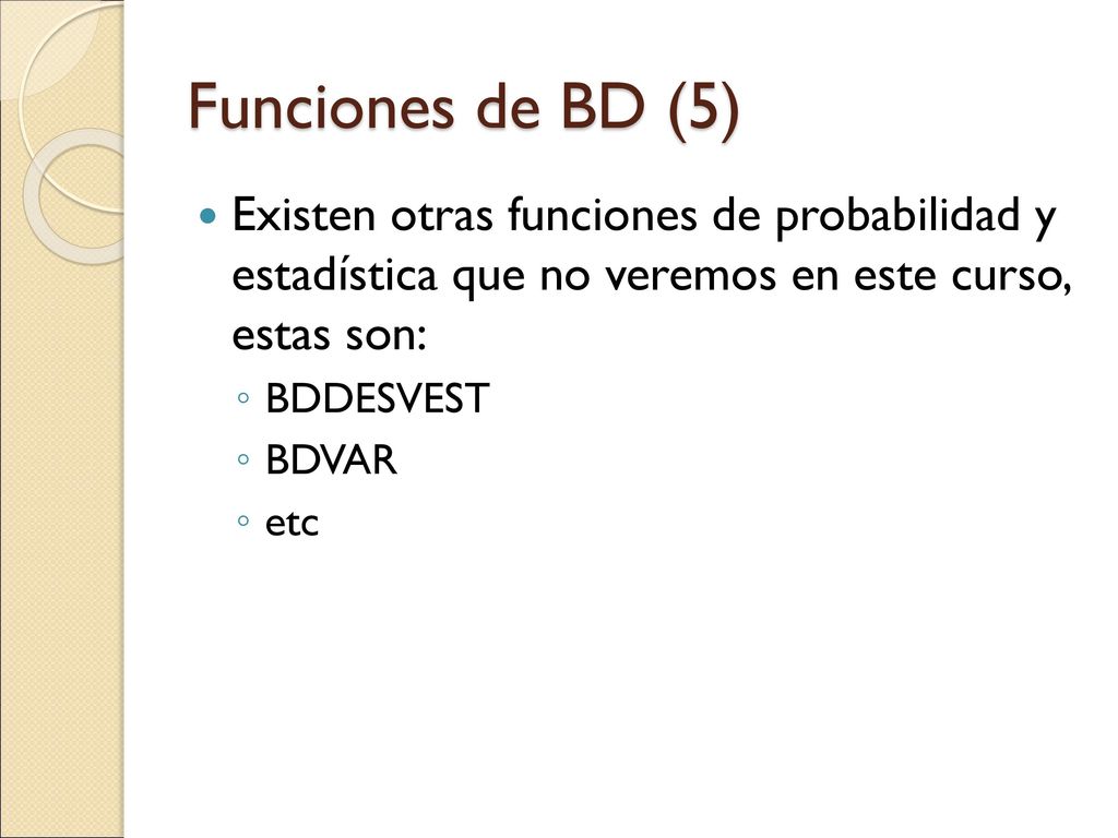 Funciones de BD (5) Existen otras funciones de probabilidad y estadística que no veremos en este curso, estas son: