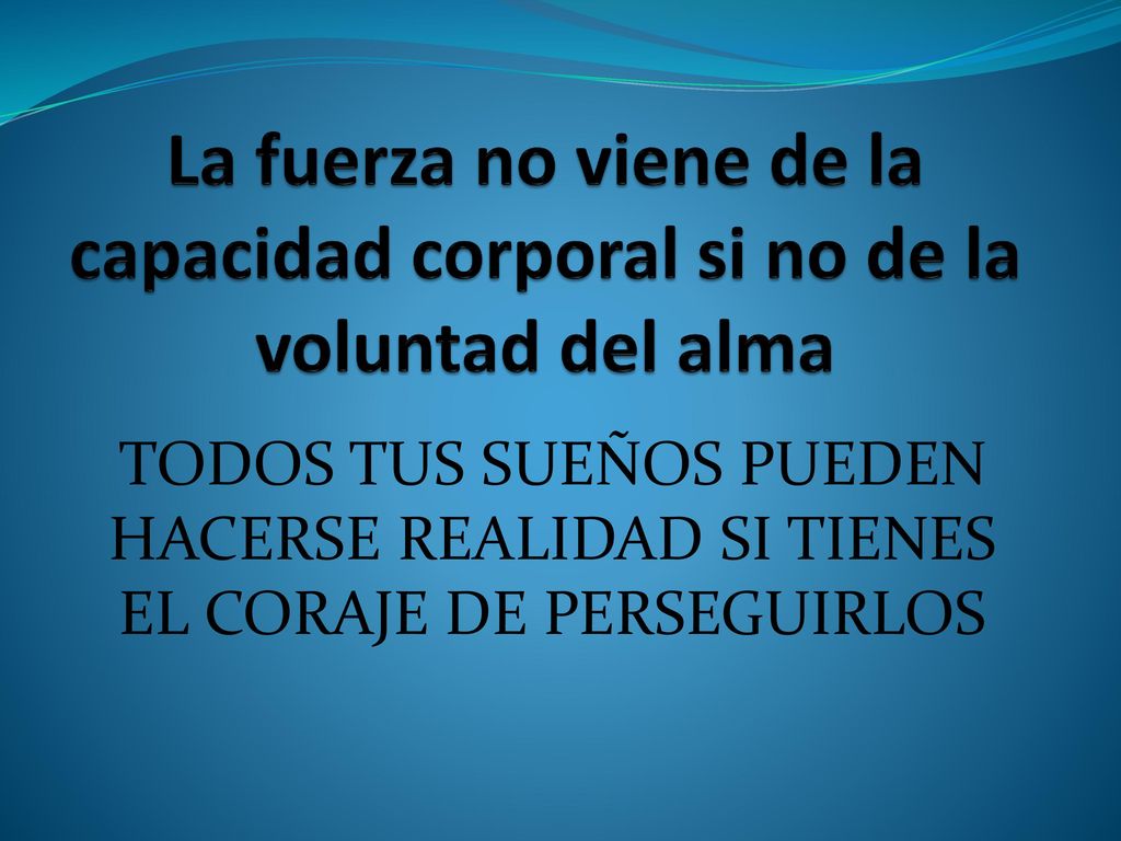 La fuerza no viene de la capacidad corporal si no de la voluntad del alma