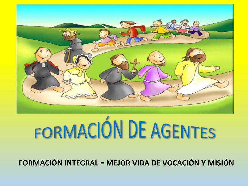 FORMACIÓN DE AGENTES FORMACIÓN INTEGRAL = MEJOR VIDA DE VOCACIÓN Y MISIÓN