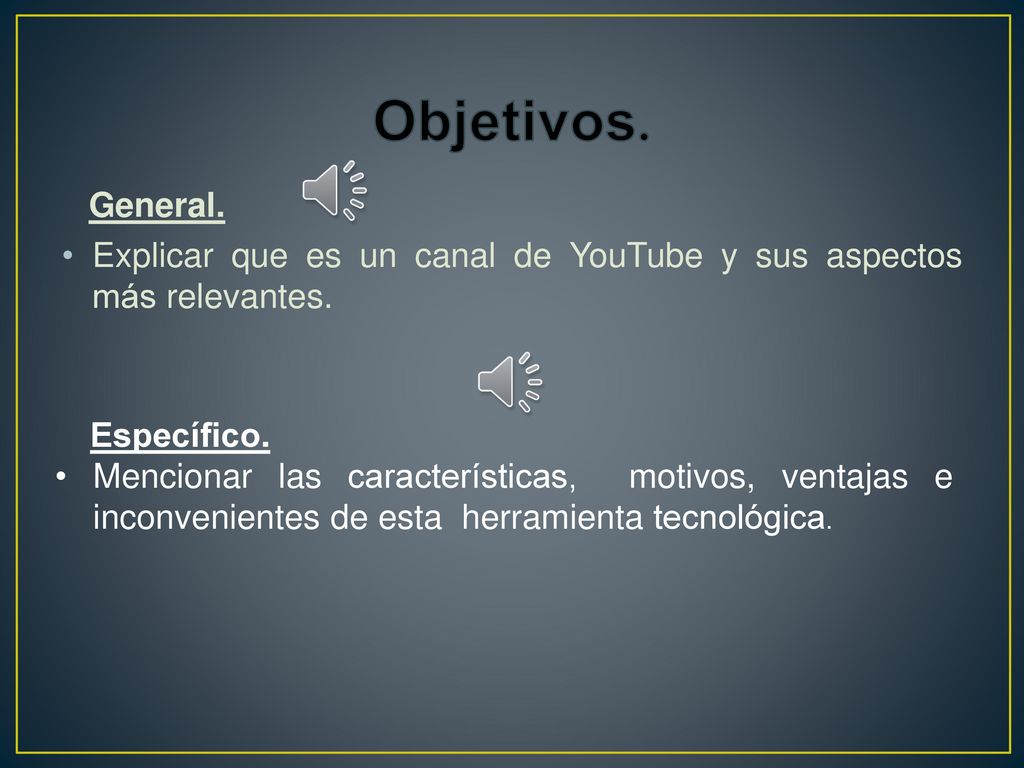 Objetivos. General. Explicar que es un canal de YouTube y sus aspectos más relevantes. Específico.