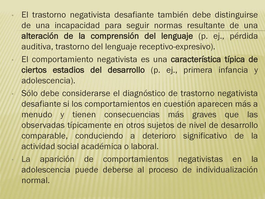 El trastorno negativista desafiante también debe distinguirse de una incapacidad para seguir normas resultante de una alteración de la comprensión del lenguaje (p. ej., pérdida auditiva, trastorno del lenguaje receptivo-expresivo).