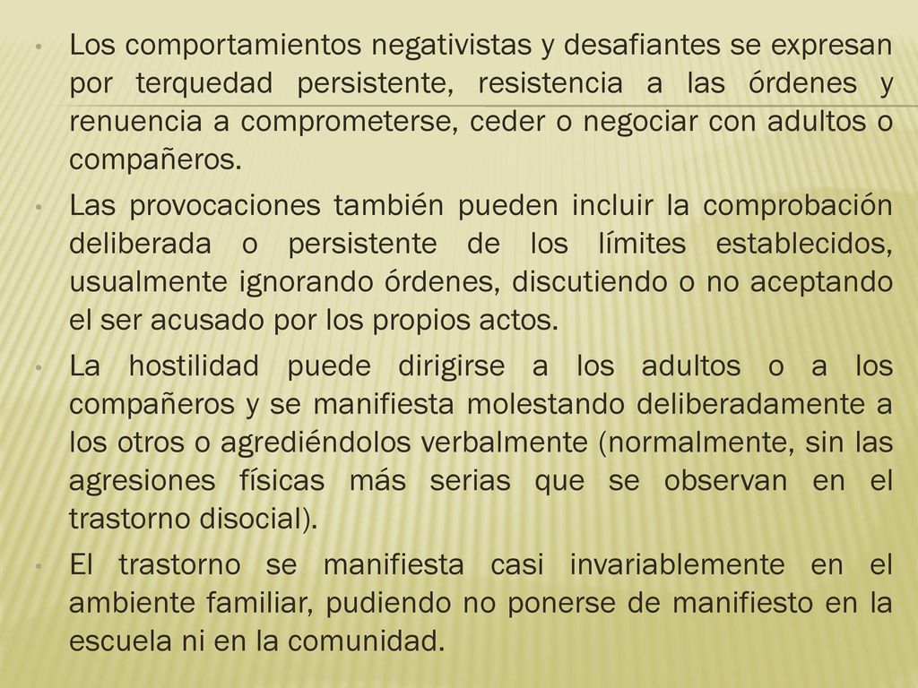 Los comportamientos negativistas y desafiantes se expresan por terquedad persistente, resistencia a las órdenes y renuencia a comprometerse, ceder o negociar con adultos o compañeros.
