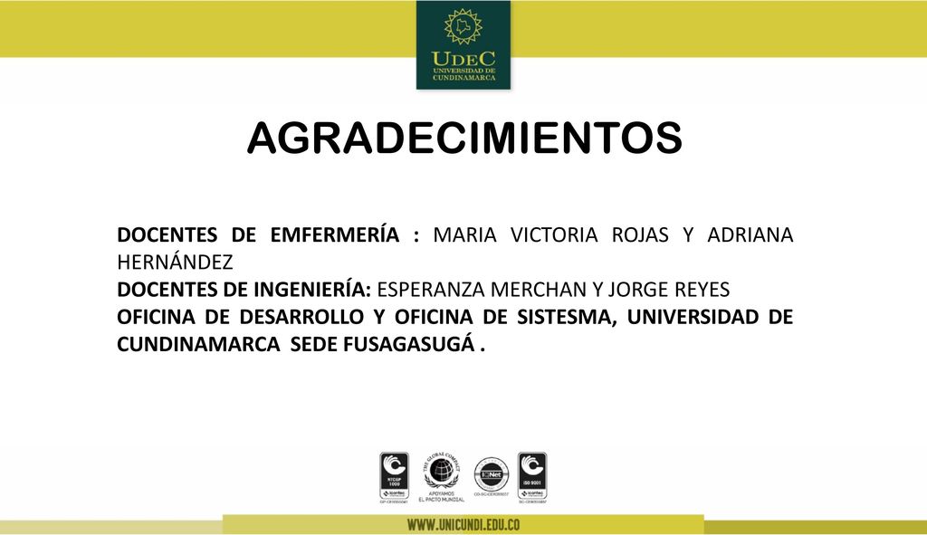 AGRADECIMIENTOS DOCENTES DE EMFERMERÍA : MARIA VICTORIA ROJAS Y ADRIANA HERNÁNDEZ. DOCENTES DE INGENIERÍA: ESPERANZA MERCHAN Y JORGE REYES.