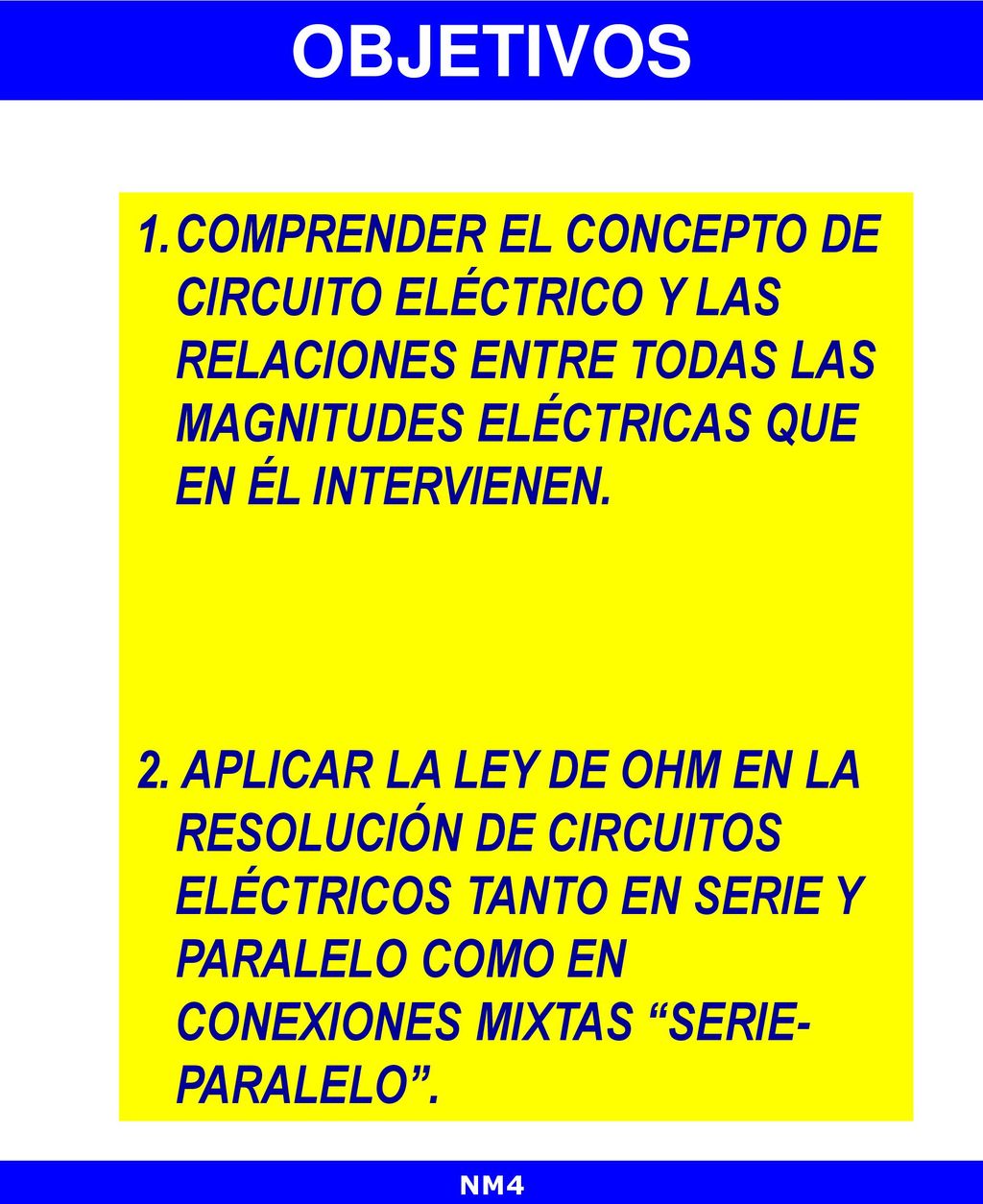 OBJETIVOS COMPRENDER EL CONCEPTO DE CIRCUITO ELÉCTRICO Y LAS RELACIONES ENTRE TODAS LAS MAGNITUDES ELÉCTRICAS QUE EN ÉL INTERVIENEN.