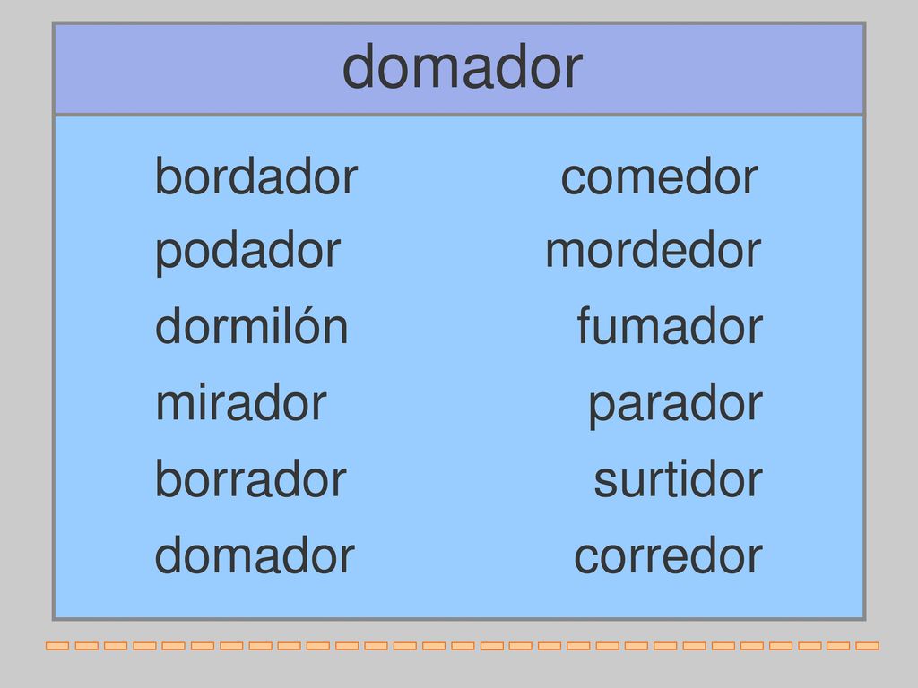 domador bordador comedor podador mordedor dormilón fumador mirador