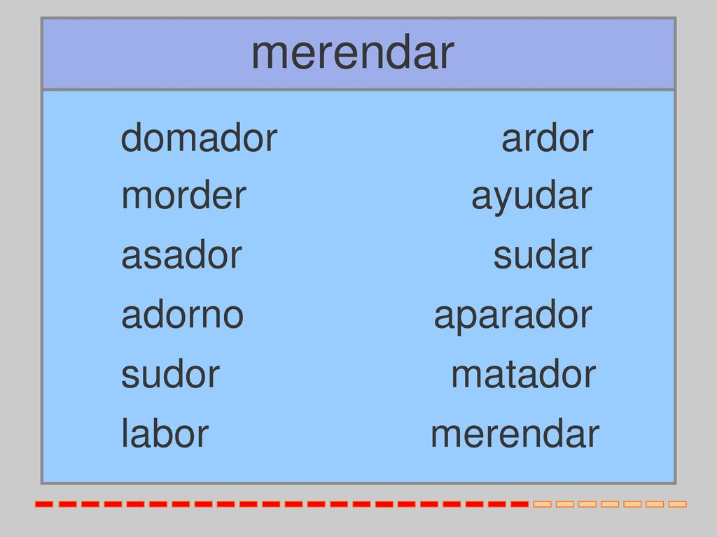 merendar domador ardor morder ayudar asador sudar adorno aparador