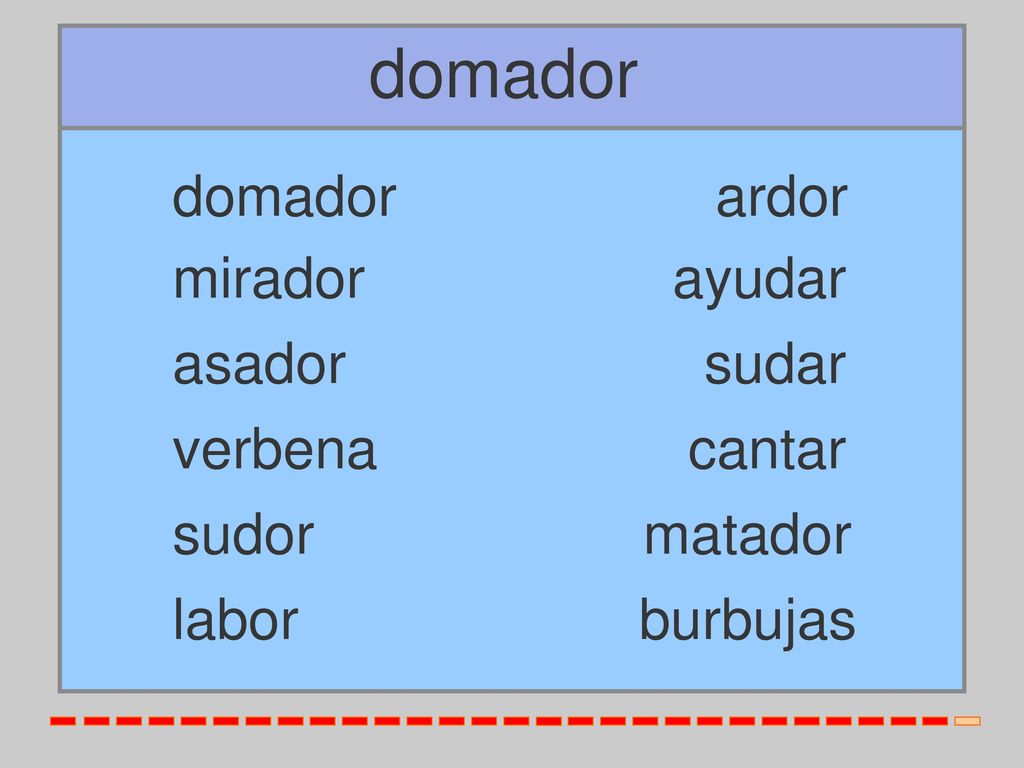 domador domador ardor mirador ayudar asador sudar verbena cantar sudor