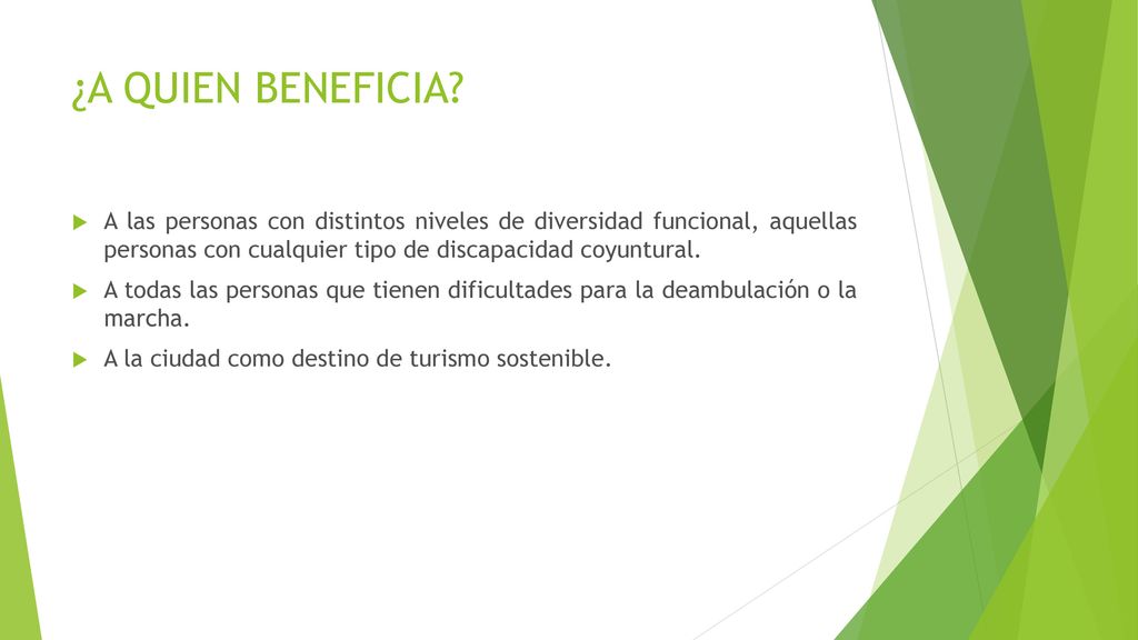 ¿A QUIEN BENEFICIA A las personas con distintos niveles de diversidad funcional, aquellas personas con cualquier tipo de discapacidad coyuntural.