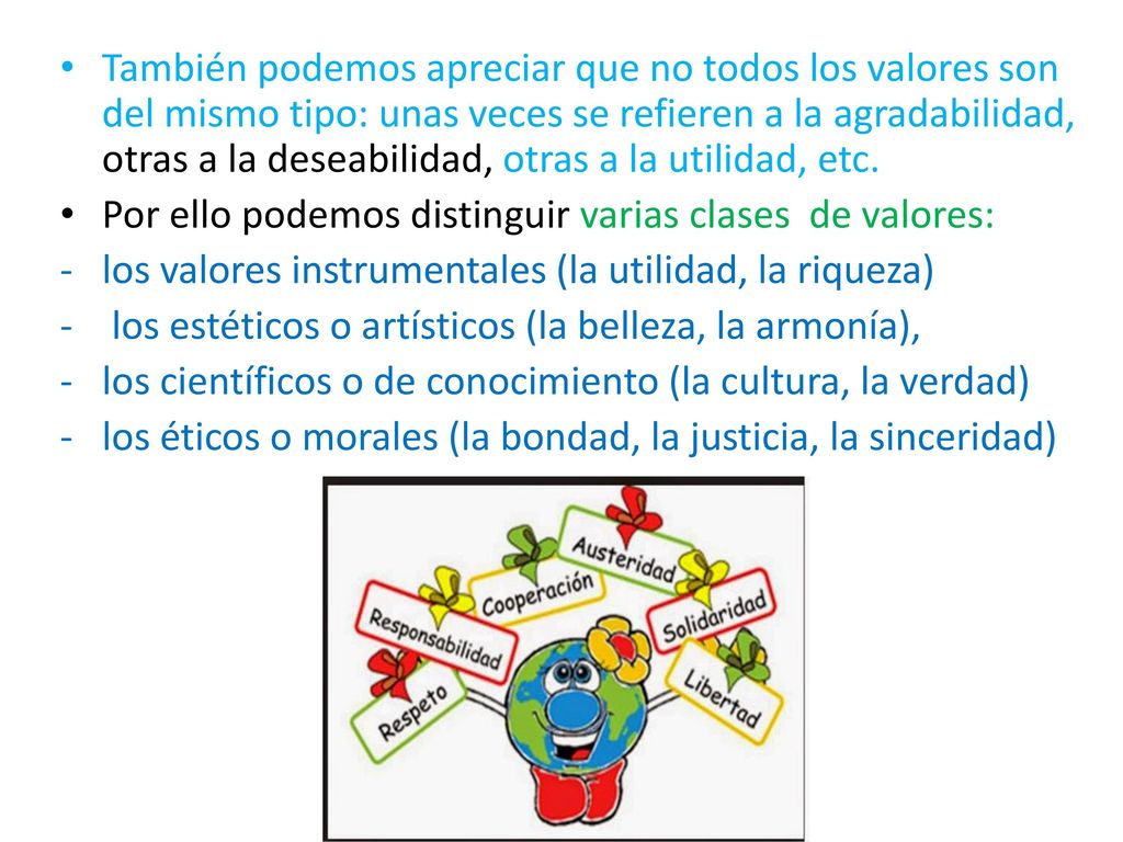También podemos apreciar que no todos los valores son del mismo tipo: unas veces se refieren a la agradabilidad, otras a la deseabilidad, otras a la utilidad, etc.