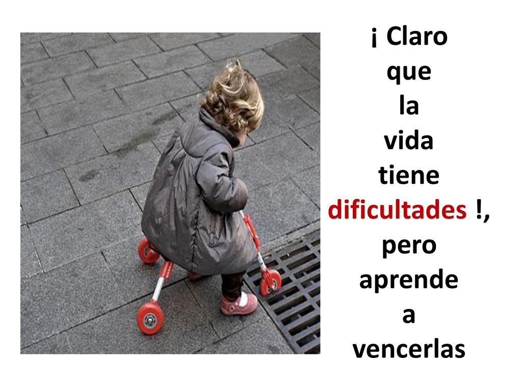 ¡ Claro que la vida tiene dificultades !, pero aprende a vencerlas