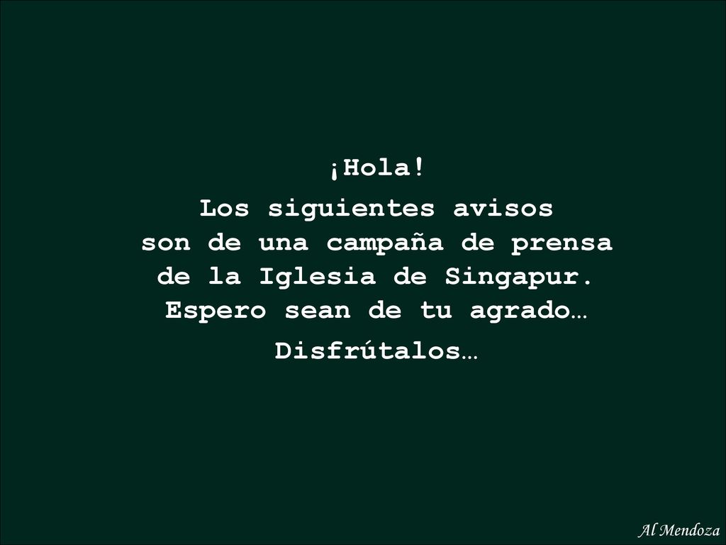 ¡Hola! Los siguientes avisos son de una campaña de prensa de la Iglesia de Singapur. Espero sean de tu agrado…