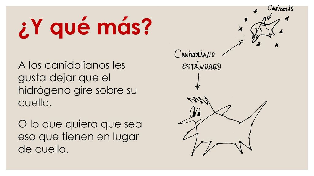¿Y qué más. A los canidolianos les gusta dejar que el hidrógeno gire sobre su cuello.