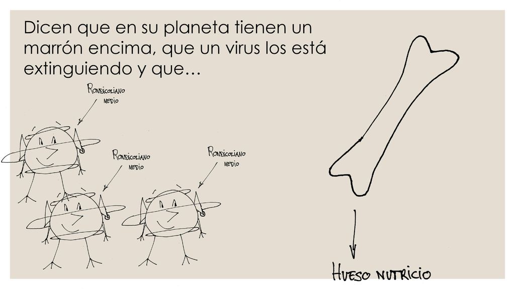Dicen que en su planeta tienen un marrón encima, que un virus los está extinguiendo y que…