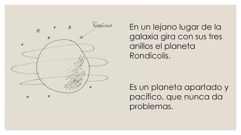 En un lejano lugar de la galaxia gira con sus tres anillos el planeta Rondícolis.