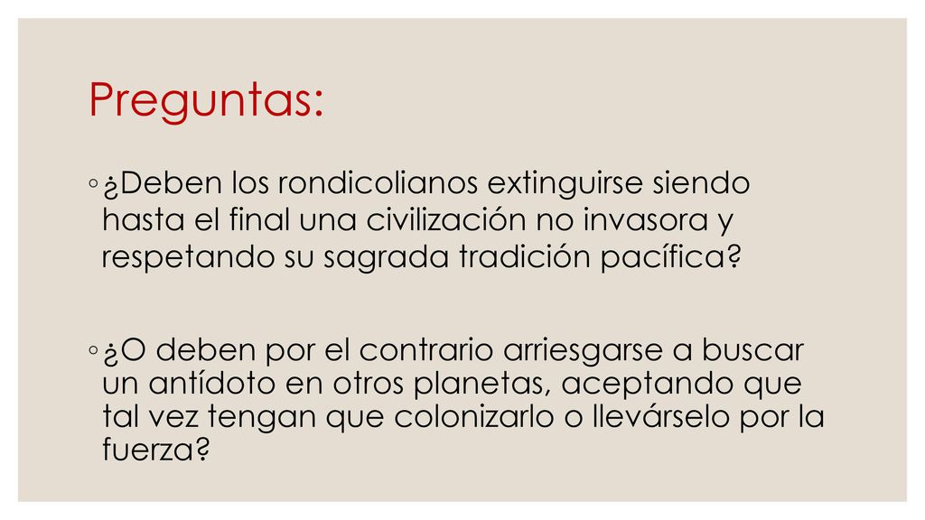 Preguntas: ¿Deben los rondicolianos extinguirse siendo hasta el final una civilización no invasora y respetando su sagrada tradición pacífica
