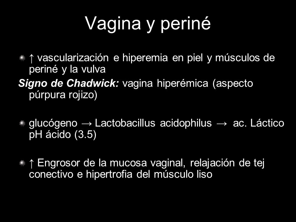 Vagina y periné ↑ vascularización e hiperemia en piel y músculos de periné y la vulva. Signo de Chadwick: vagina hiperémica (aspecto púrpura rojizo)