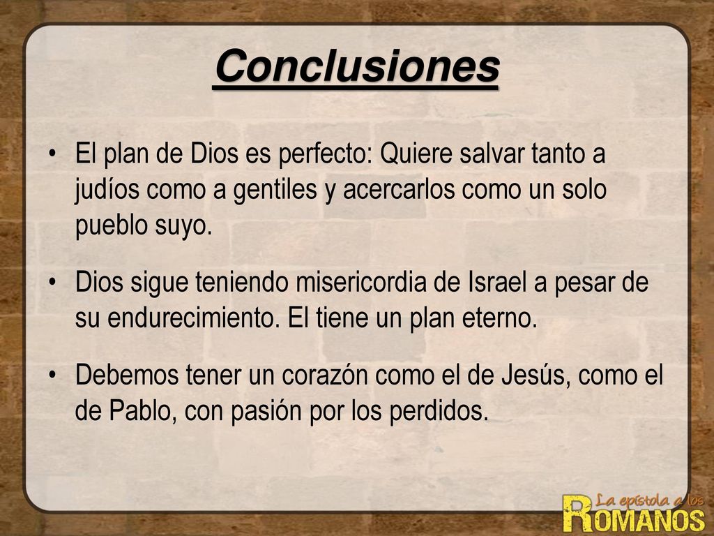 Conclusiones El plan de Dios es perfecto: Quiere salvar tanto a judíos como a gentiles y acercarlos como un solo pueblo suyo.