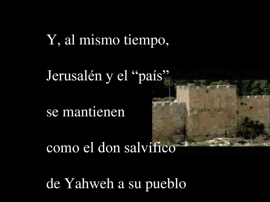 Y, al mismo tiempo, Jerusalén y el país se mantienen como el don salvífico de Yahweh a su pueblo