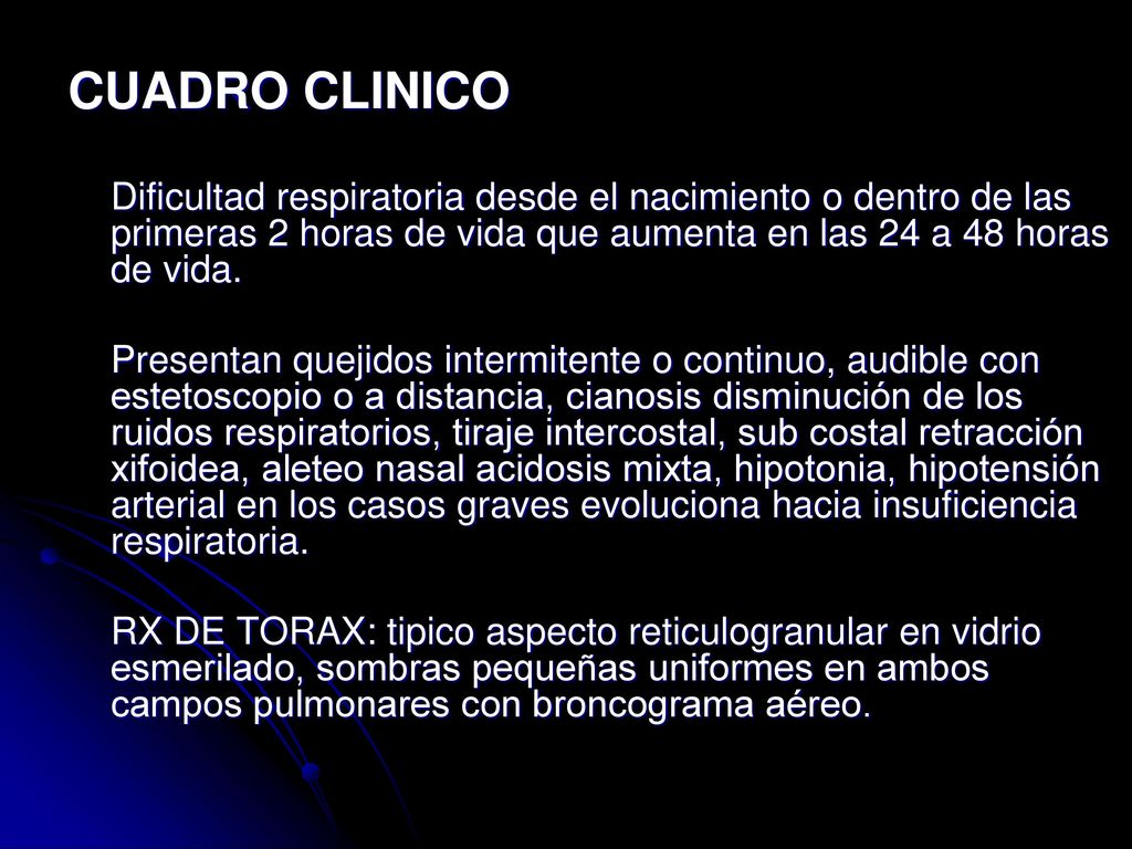 CUADRO CLINICO Dificultad respiratoria desde el nacimiento o dentro de las primeras 2 horas de vida que aumenta en las 24 a 48 horas de vida.