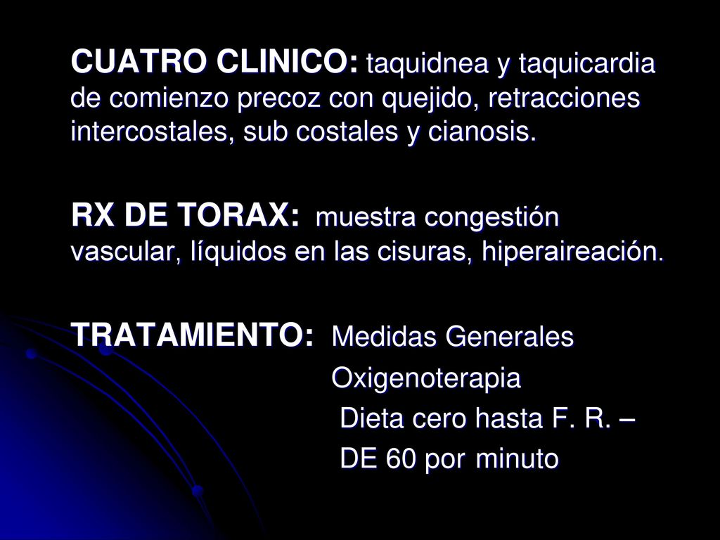 CUATRO CLINICO: taquidnea y taquicardia de comienzo precoz con quejido, retracciones intercostales, sub costales y cianosis.