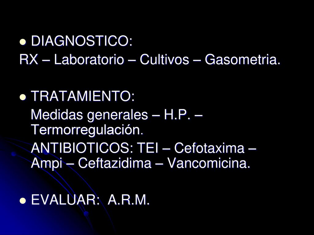 DIAGNOSTICO: RX – Laboratorio – Cultivos – Gasometria. TRATAMIENTO: Medidas generales – H.P. – Termorregulación.