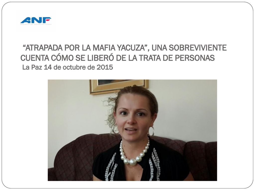 ATRAPADA POR LA MAFIA YACUZA , UNA SOBREVIVIENTE CUENTA CÓMO SE LIBERÓ DE LA TRATA DE PERSONAS La Paz 14 de octubre de 2015