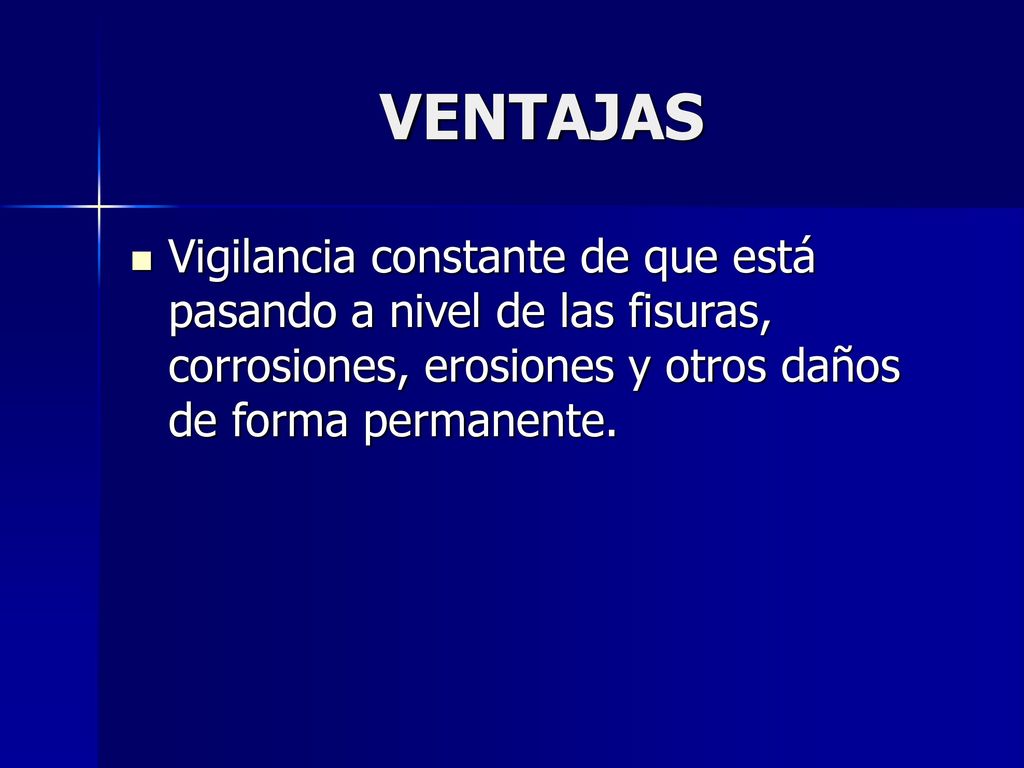 VENTAJAS Vigilancia constante de que está pasando a nivel de las fisuras, corrosiones, erosiones y otros daños de forma permanente.