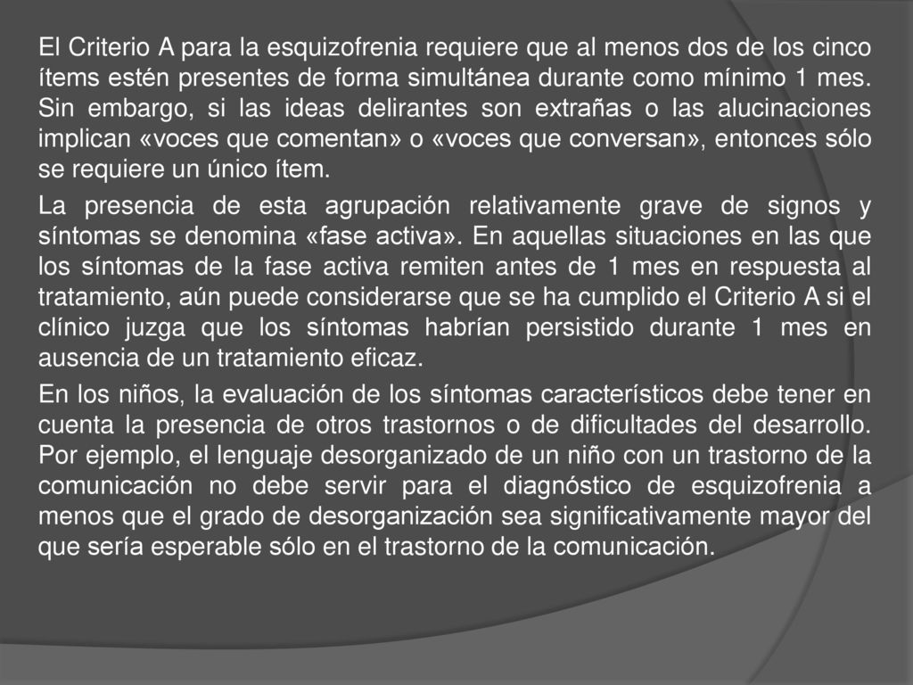 El Criterio A para la esquizofrenia requiere que al menos dos de los cinco ítems estén presentes de forma simultánea durante como mínimo 1 mes.