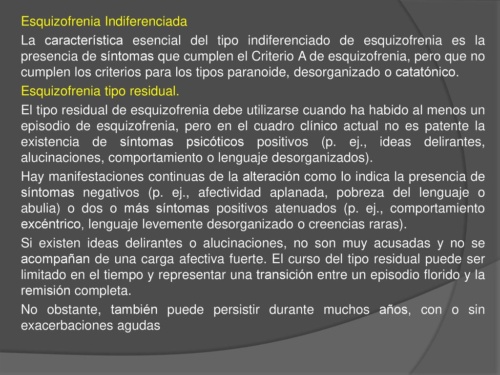 Esquizofrenia Indiferenciada La característica esencial del tipo indiferenciado de esquizofrenia es la presencia de síntomas que cumplen el Criterio A de esquizofrenia, pero que no cumplen los criterios para los tipos paranoide, desorganizado o catatónico.