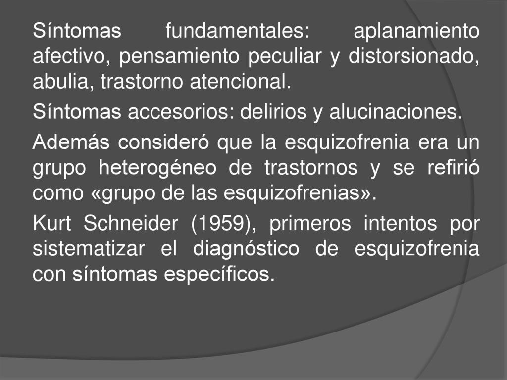 Síntomas fundamentales: aplanamiento afectivo, pensamiento peculiar y distorsionado, abulia, trastorno atencional.