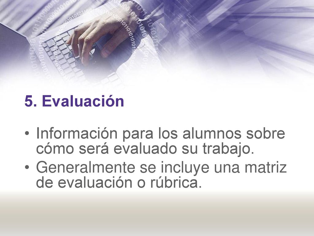 5. Evaluación Información para los alumnos sobre cómo será evaluado su trabajo.