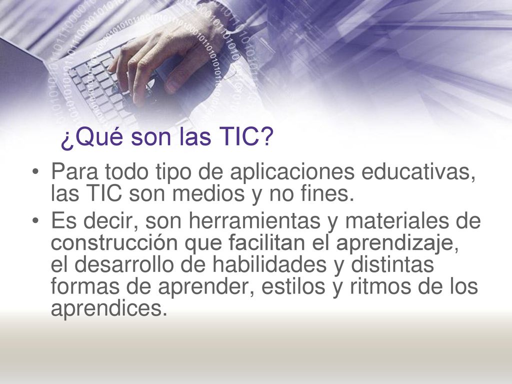 ¿Qué son las TIC Para todo tipo de aplicaciones educativas, las TIC son medios y no fines.