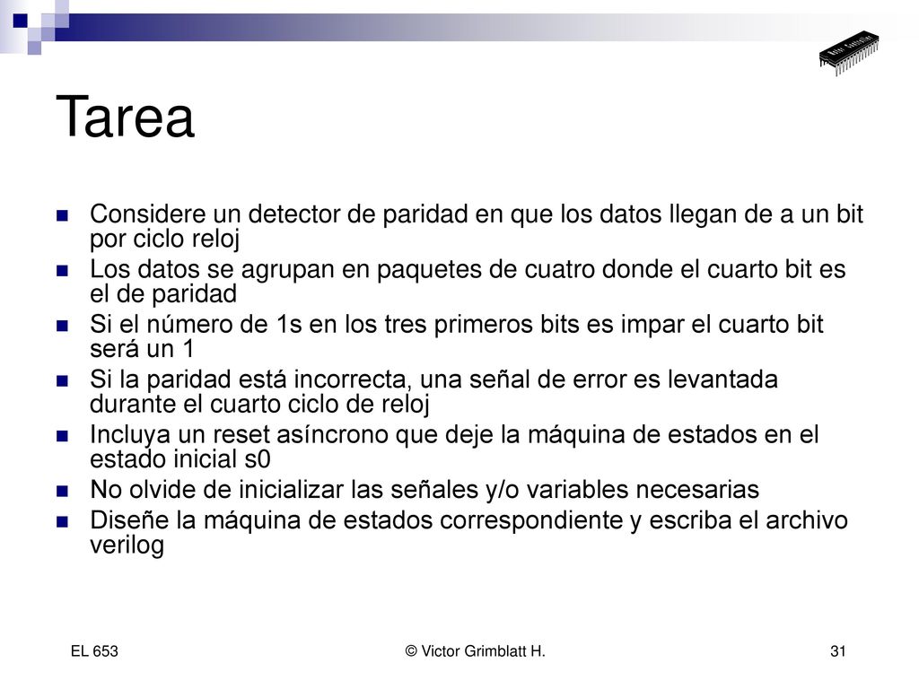 Tarea Considere un detector de paridad en que los datos llegan de a un bit por ciclo reloj.