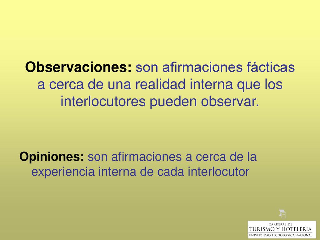 Observaciones: son afirmaciones fácticas a cerca de una realidad interna que los interlocutores pueden observar.