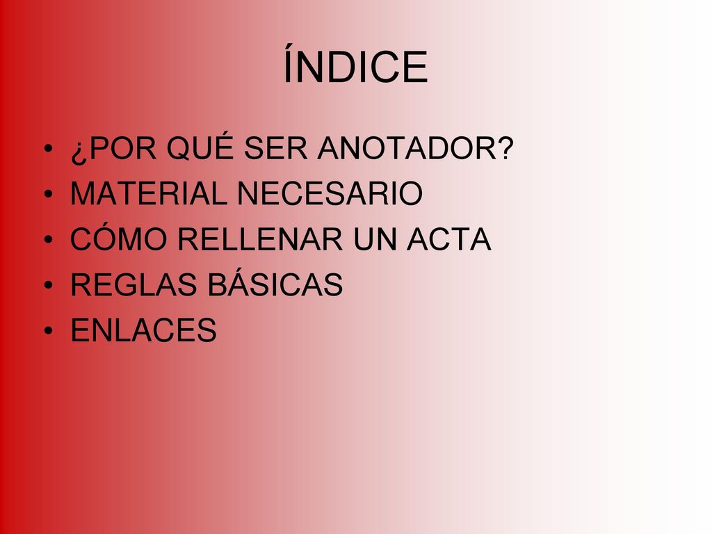 ÍNDICE ¿POR QUÉ SER ANOTADOR MATERIAL NECESARIO CÓMO RELLENAR UN ACTA