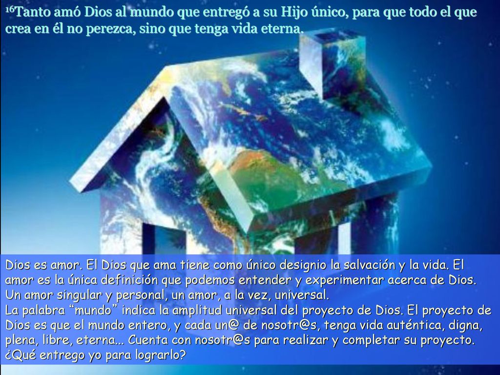 16Tanto amó Dios al mundo que entregó a su Hijo único, para que todo el que crea en él no perezca, sino que tenga vida eterna.