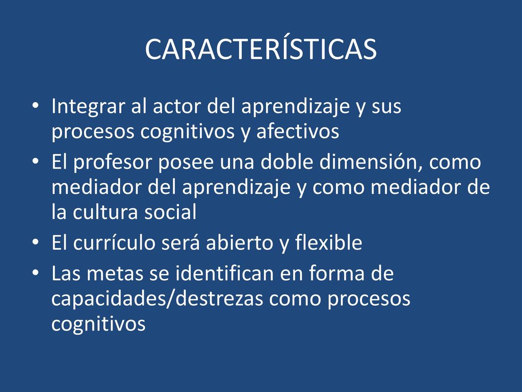 CARACTERÍSTICAS Integrar al actor del aprendizaje y sus procesos cognitivos y afectivos.