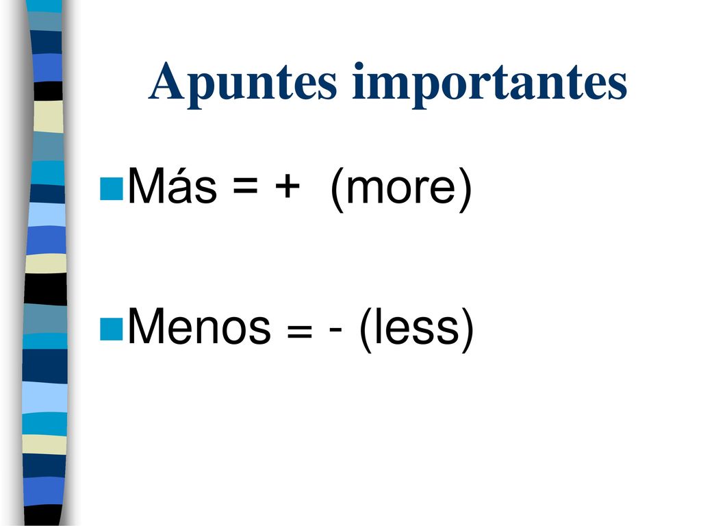 Apuntes importantes Más = + (more) Menos = - (less)