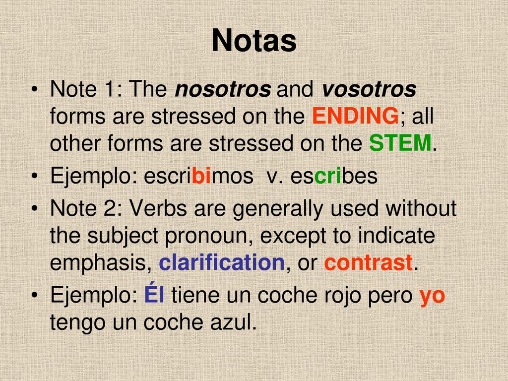 Notas Note 1: The nosotros and vosotros forms are stressed on the ENDING; all other forms are stressed on the STEM.