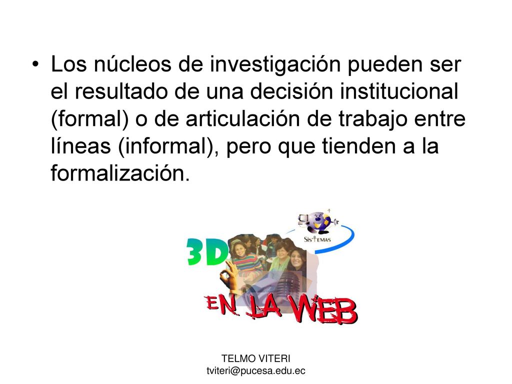 Los núcleos de investigación pueden ser el resultado de una decisión institucional (formal) o de articulación de trabajo entre líneas (informal), pero que tienden a la formalización.