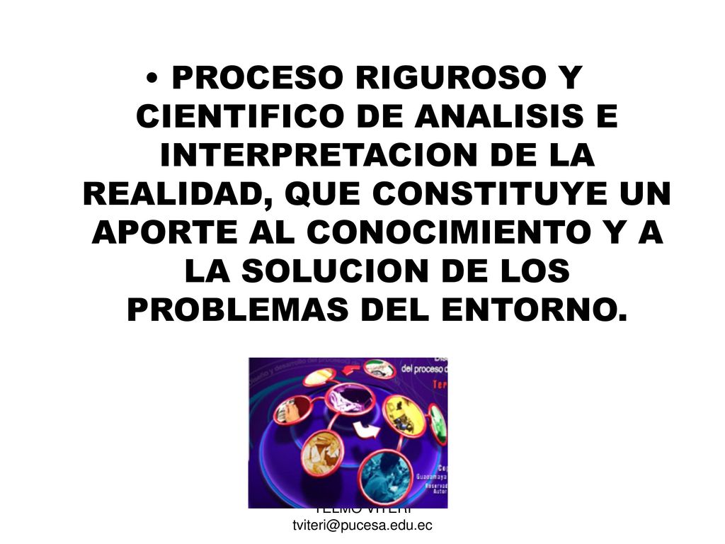 PROCESO RIGUROSO Y CIENTIFICO DE ANALISIS E INTERPRETACION DE LA REALIDAD, QUE CONSTITUYE UN APORTE AL CONOCIMIENTO Y A LA SOLUCION DE LOS PROBLEMAS DEL ENTORNO.